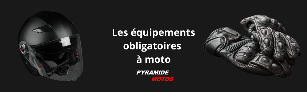 Les équipements obligatoires à motos, disponibles chez Pyramide Motos, concessions motos et quads à l'isle-sur-la-sorgue